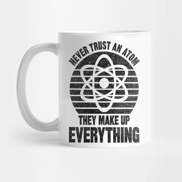 Never Trust An Atom They Make Up Everything by SilverTee